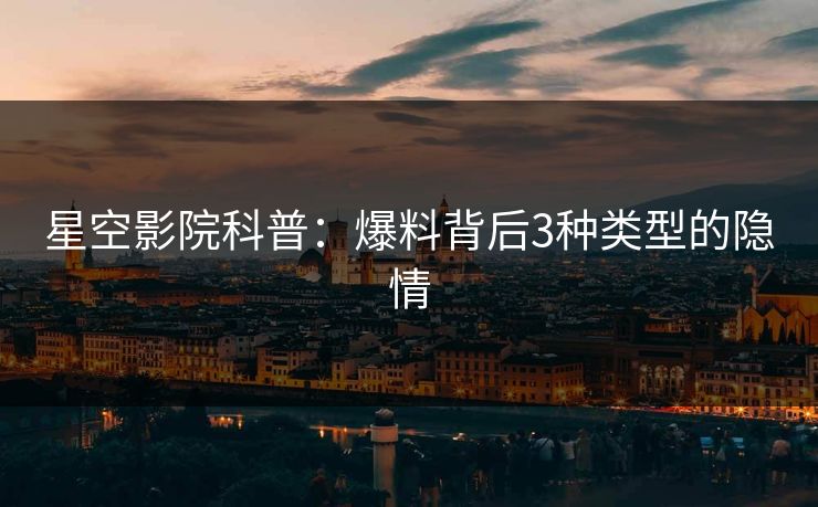 星空影院科普：爆料背后3种类型的隐情